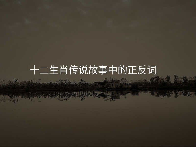 十二生肖传说故事中的正反词