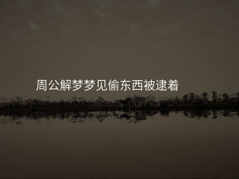周公解梦梦见偷东西被逮着