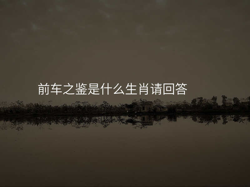 前车之鉴是什么生肖请回答