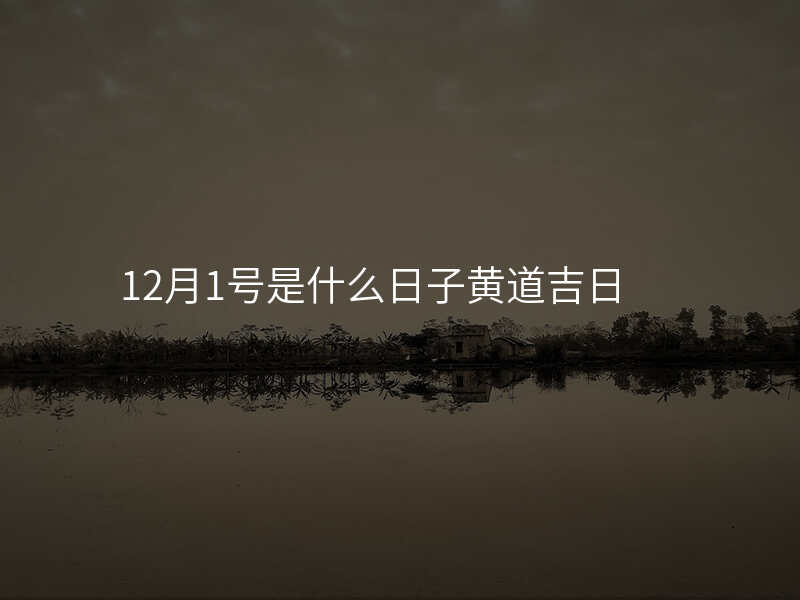 12月1号是什么日子黄道吉日