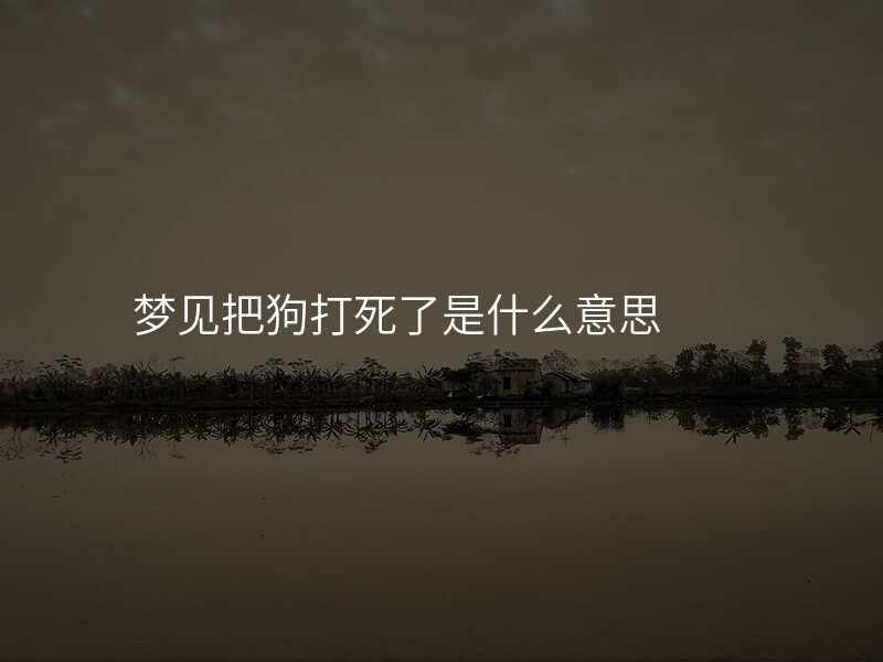 梦见把狗打死了是什么意思