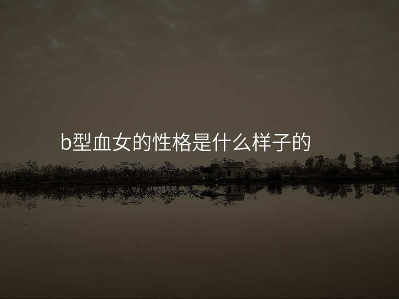 b型血女的性格是什么样子的
