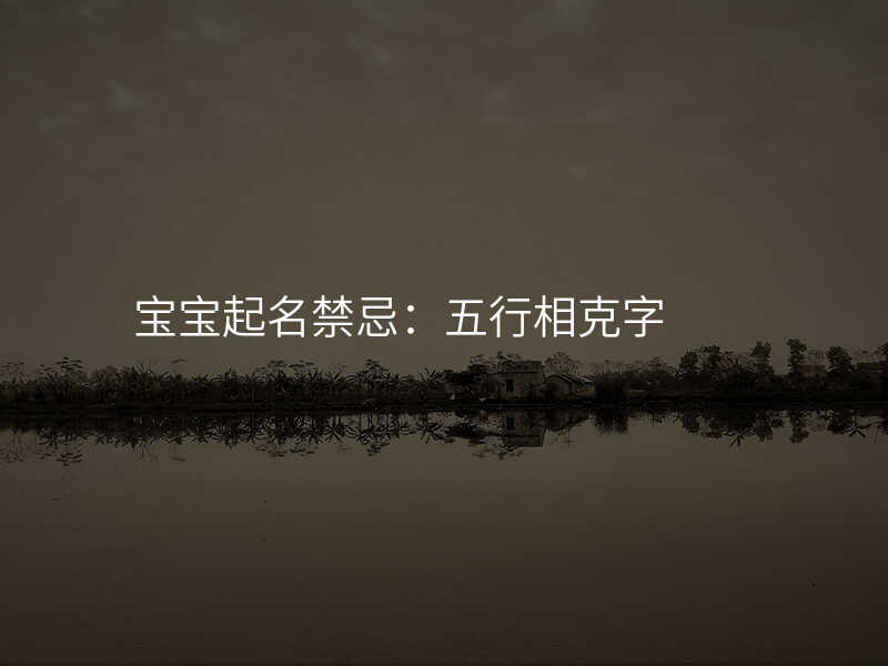 宝宝起名禁忌:五行相克字