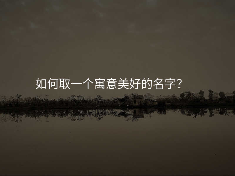 如何取一个寓意美好的名字?