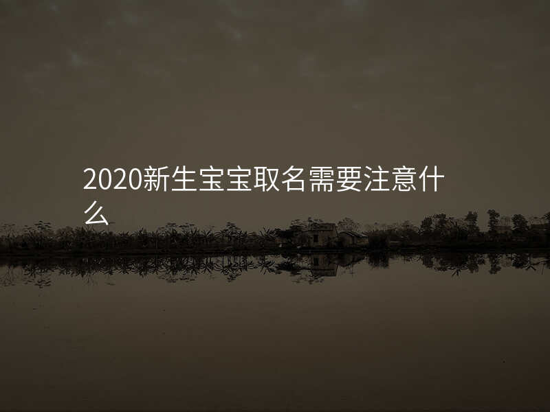 2020新生宝宝取名需要注意什么