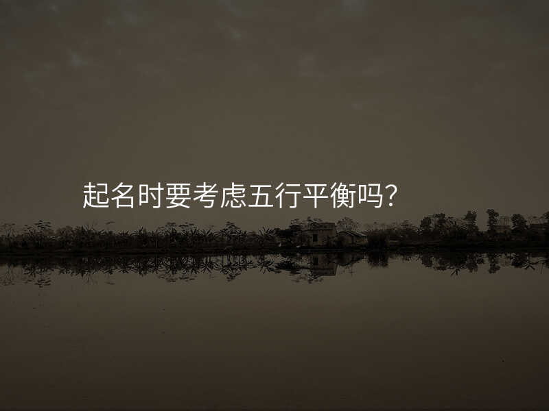 起名时要考虑五行平衡吗?