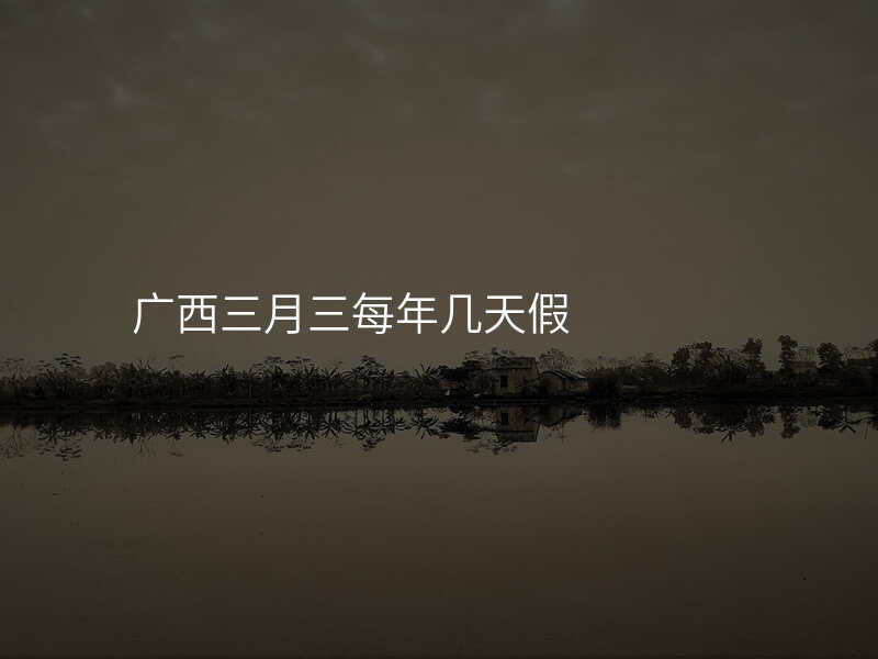 广西三月三每年几天假