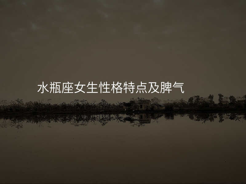 水瓶座女生性格特点及脾气