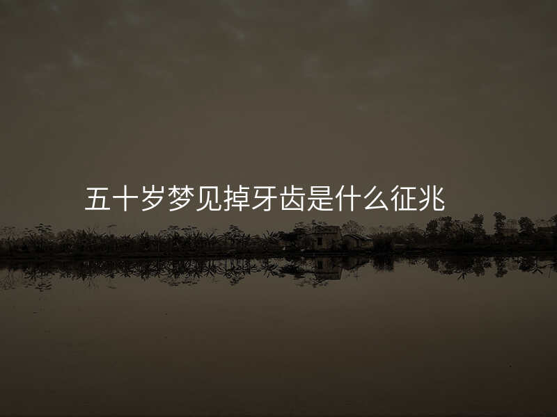 五十岁梦见掉牙齿是什么征兆