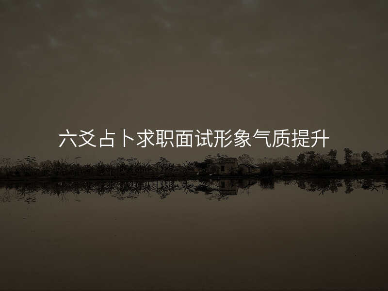 六爻占卜求职面试形象气质提升