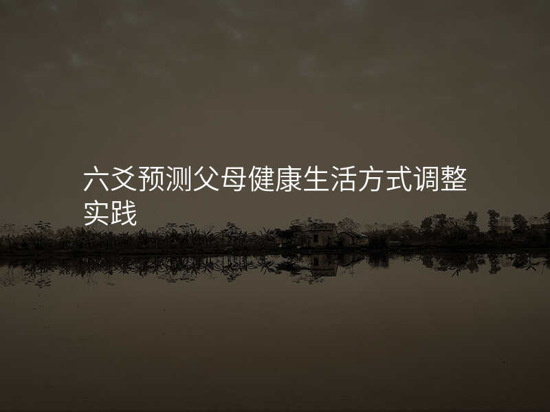 六爻预测父母健康生活方式调整实践