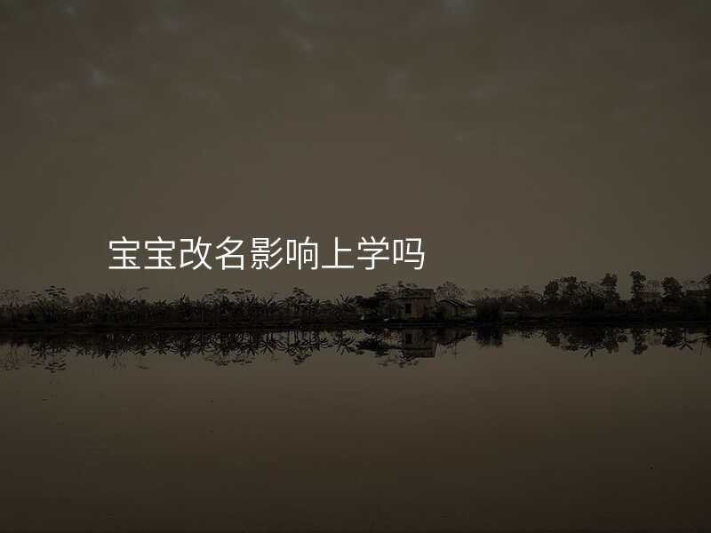 宝宝改名影响上学吗