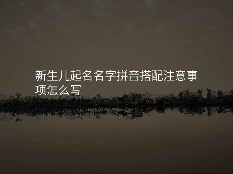 新生儿起名名字拼音搭配注意事项怎么写