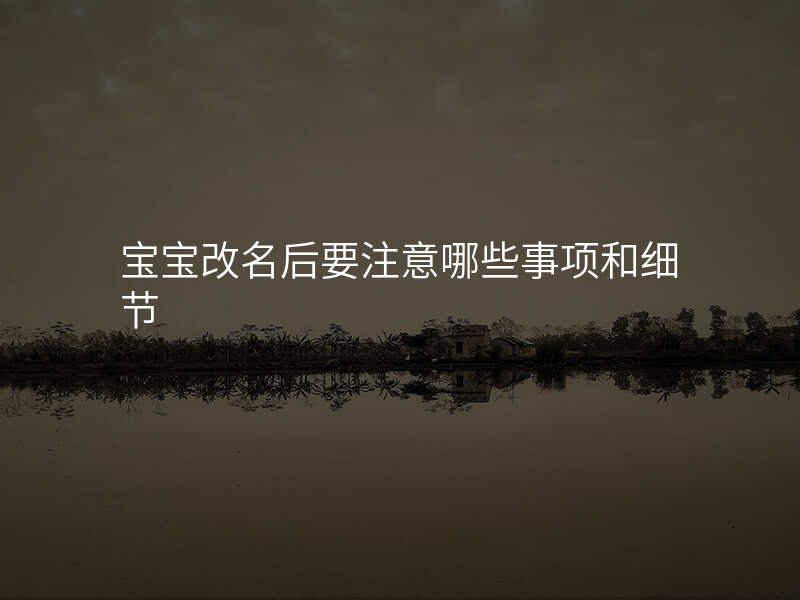 宝宝改名后要注意哪些事项和细节