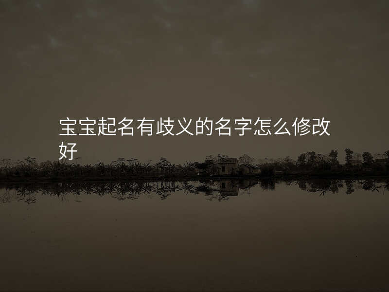 宝宝起名有歧义的名字怎么修改好