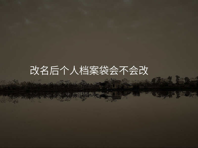 改名后个人档案袋会不会改