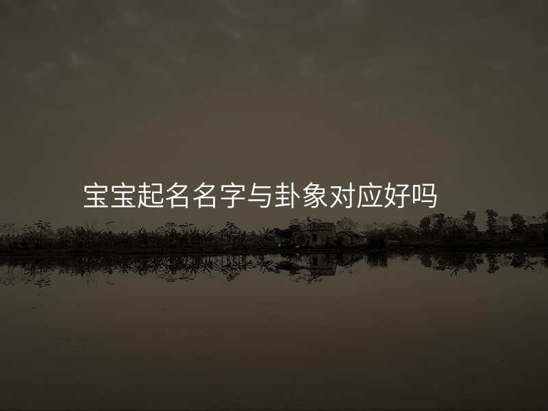 宝宝起名名字与卦象对应好吗