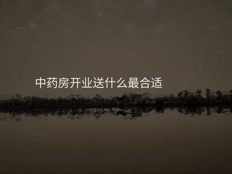 中药房开业送什么最合适