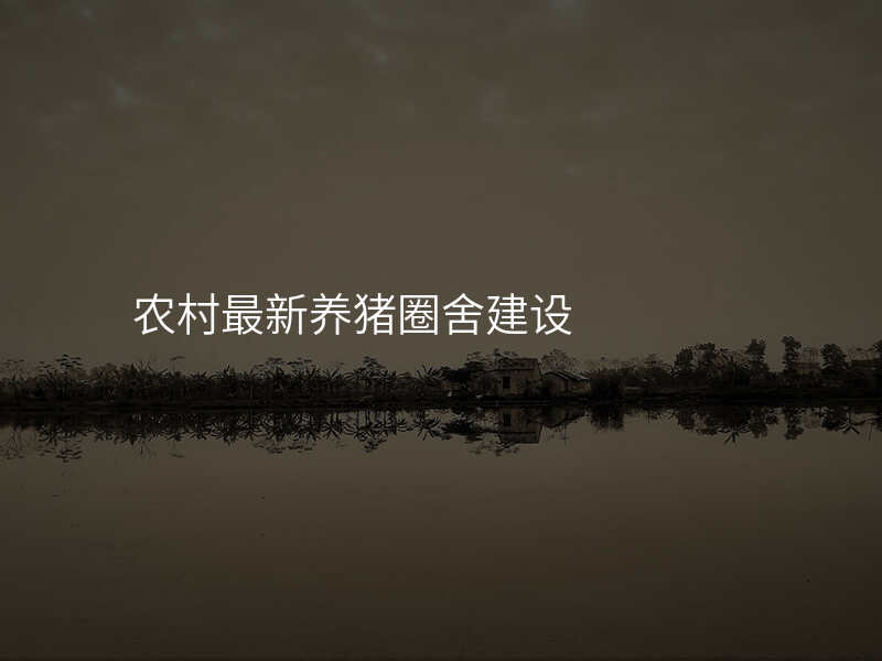农村最新养猪圈舍建设
