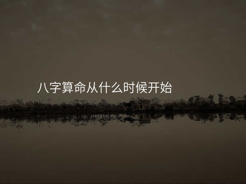八字算命从什么时候开始