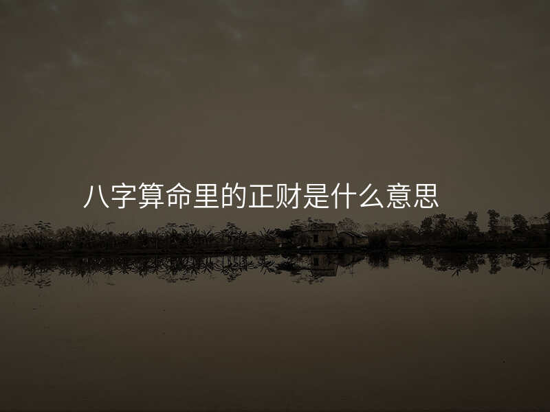 八字算命里的正财是什么意思