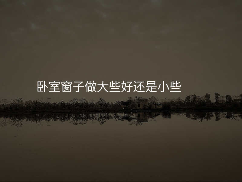 卧室窗子做大些好还是小些
