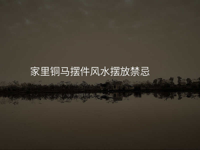家里铜马摆件风水摆放禁忌