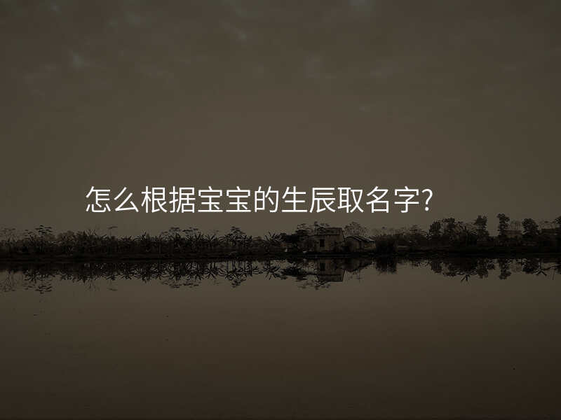 怎么根据宝宝的生辰取名字?