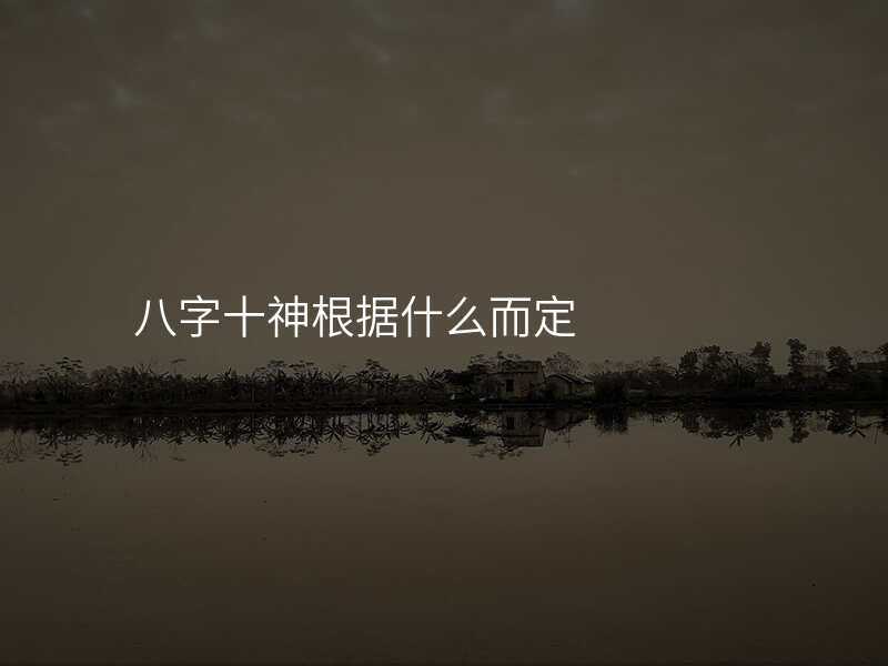 八字十神根据什么而定