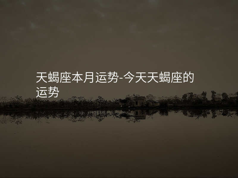 天蝎座本月运势-今天天蝎座的运势