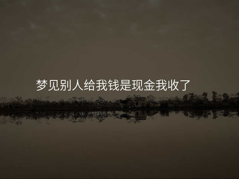 梦见别人给我钱是现金我收了