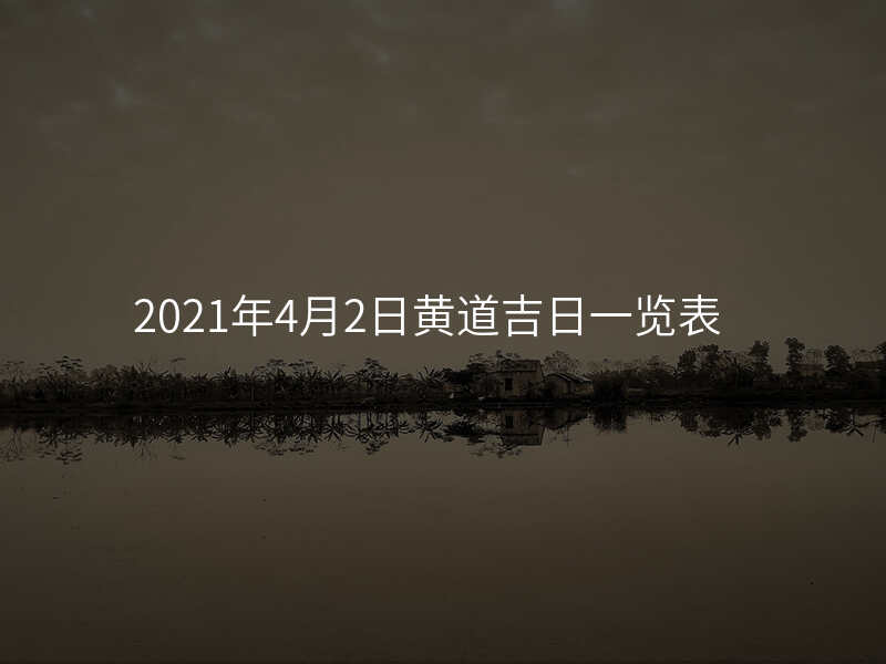 2021年4月2日黄道吉日一览表