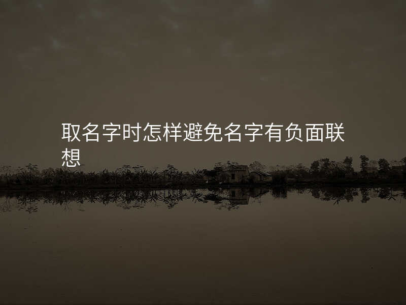 取名字时怎样避免名字有负面联想