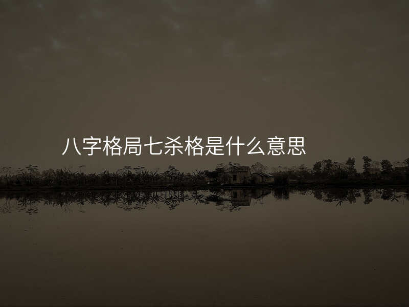 八字格局七杀格是什么意思