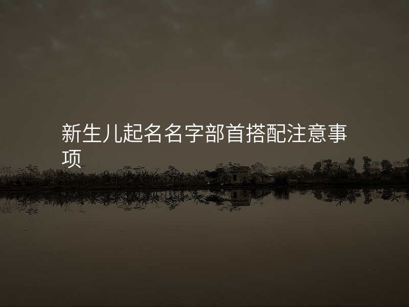 新生儿起名名字部首搭配注意事项