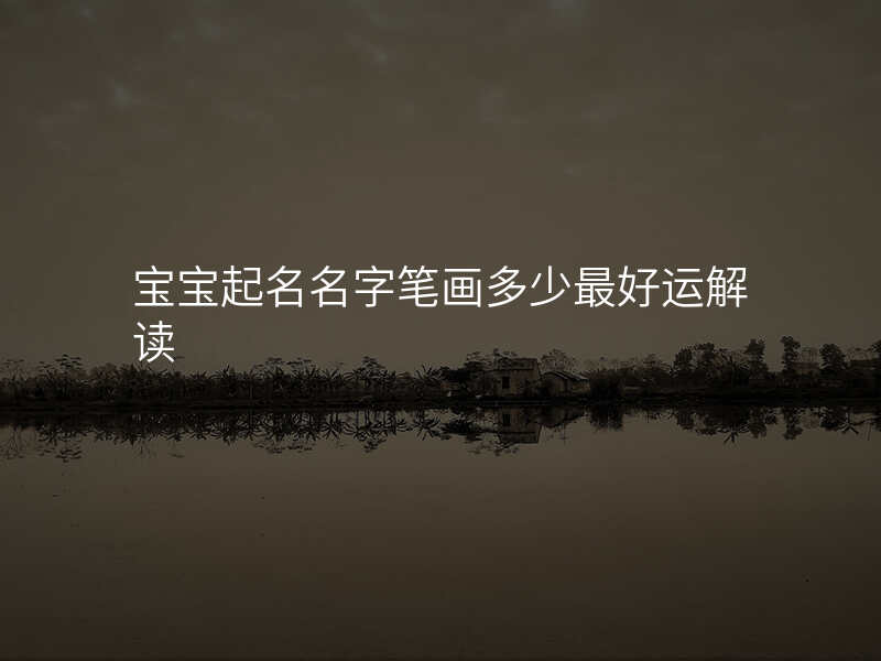宝宝起名名字笔画多少最好运解读