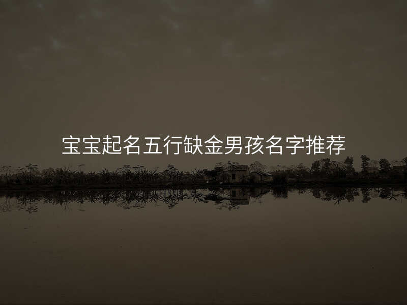 宝宝起名五行缺金男孩名字推荐