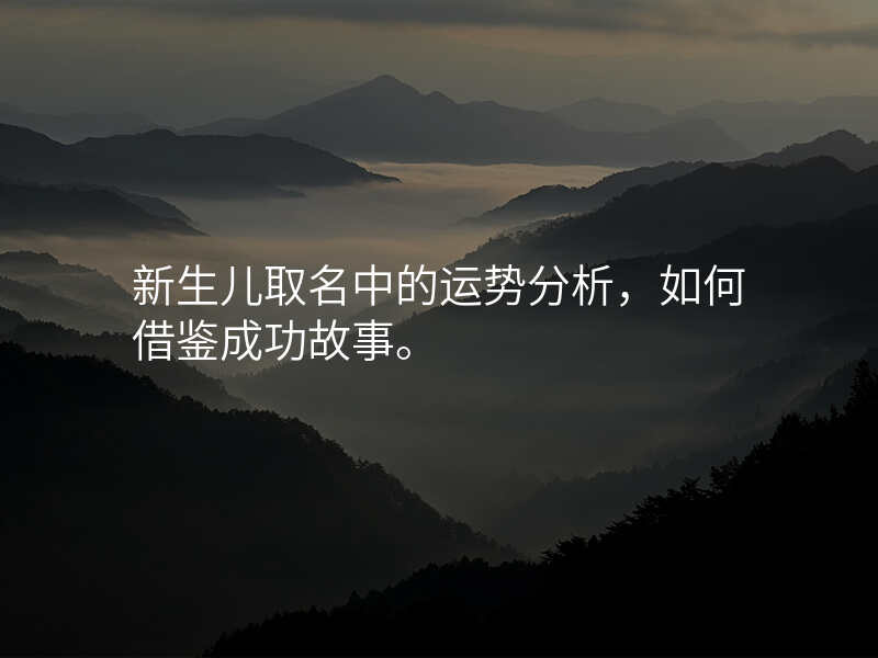 新生儿取名中的运势分析,如何借鉴成功故事。