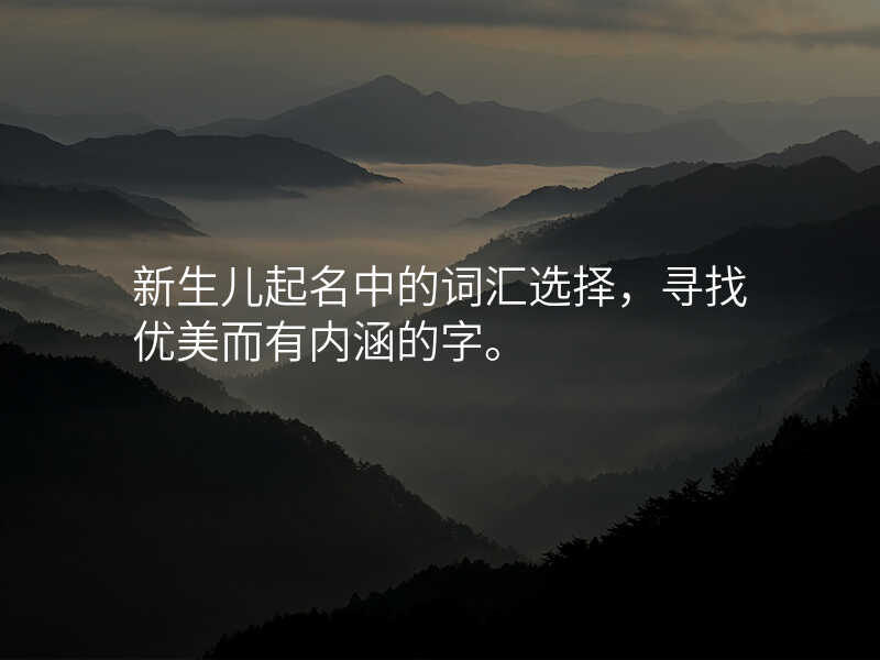 新生儿起名中的词汇选择,寻找优美而有内涵的字。