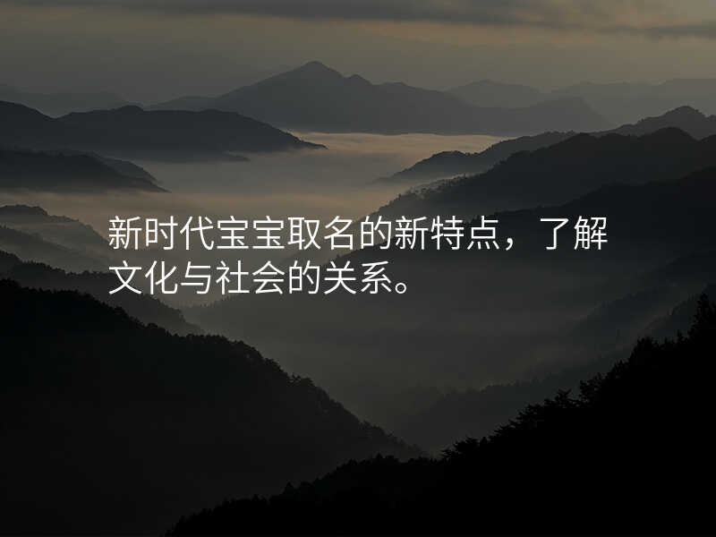 新时代宝宝取名的新特点,了解文化与社会的关系。