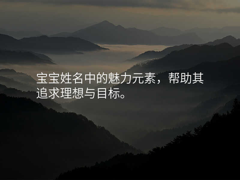 宝宝姓名中的魅力元素,帮助其追求理想与目标。