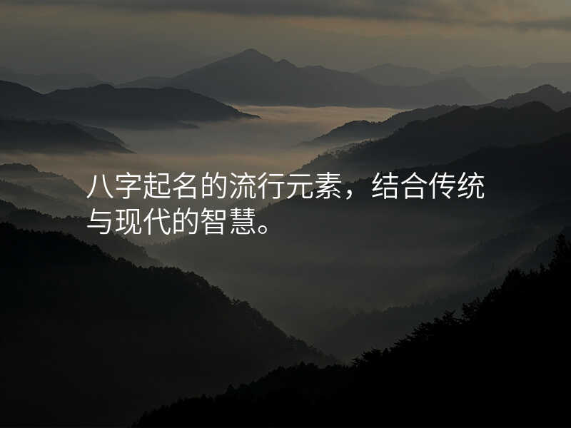 八字起名的流行元素,结合传统与现代的智慧。