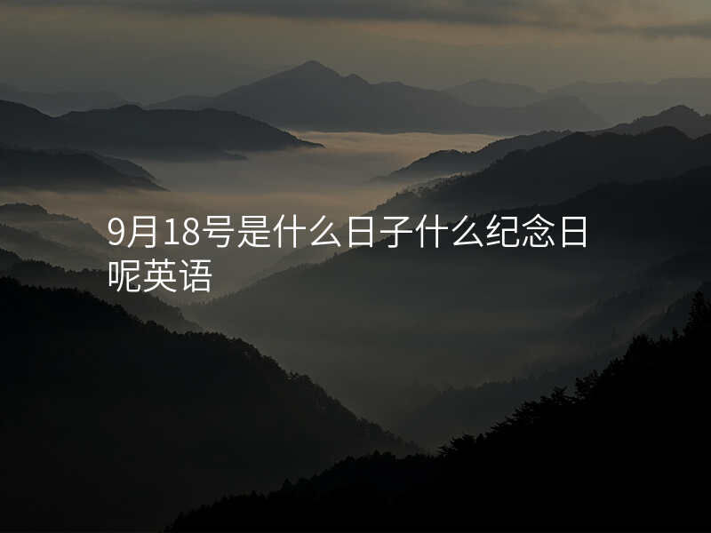 9月18号是什么日子什么纪念日呢英语