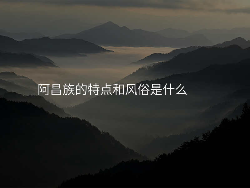 阿昌族的特点和风俗是什么
