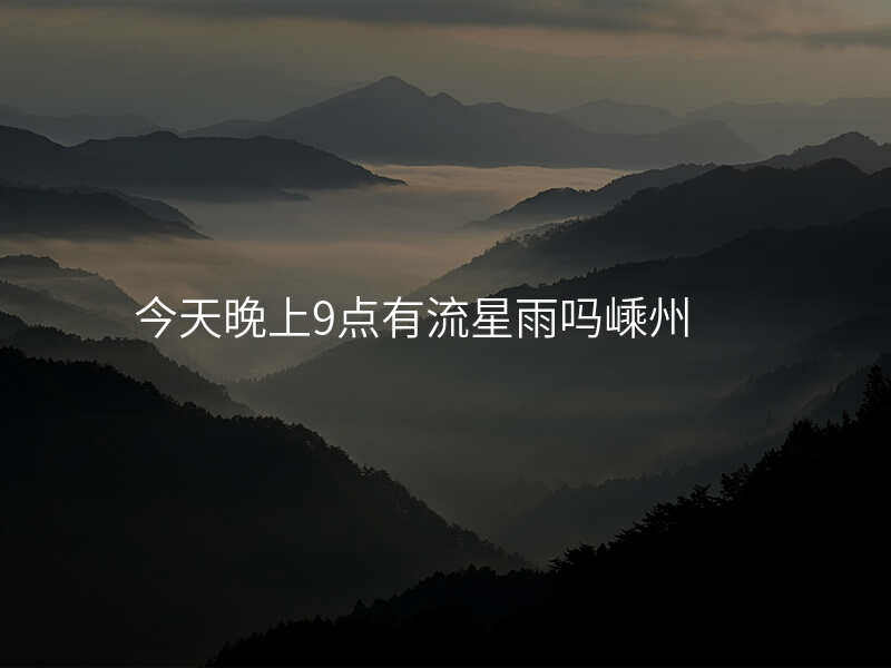 今天晚上9点有流星雨吗嵊州