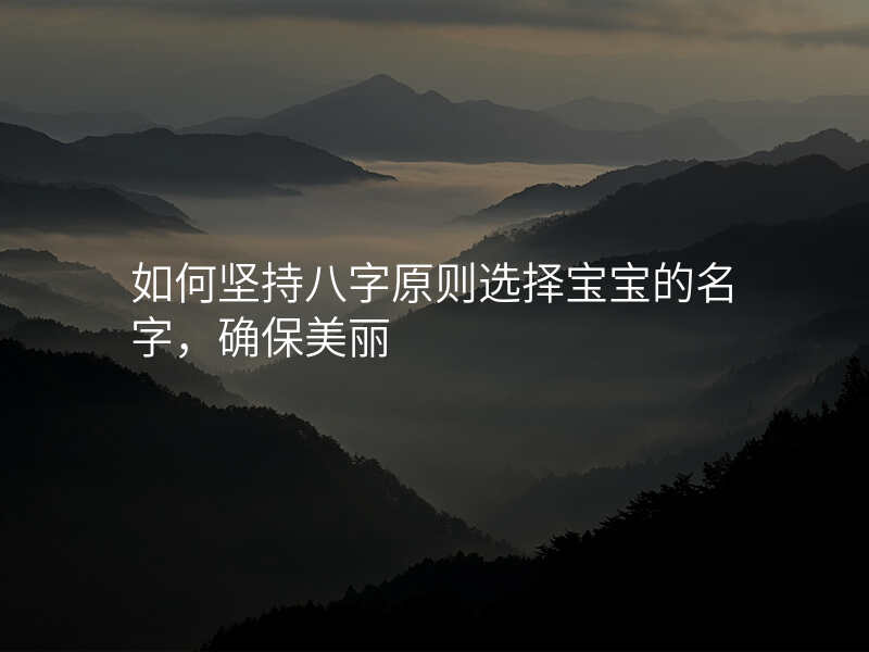 如何坚持八字原则选择宝宝的名字,确保美丽