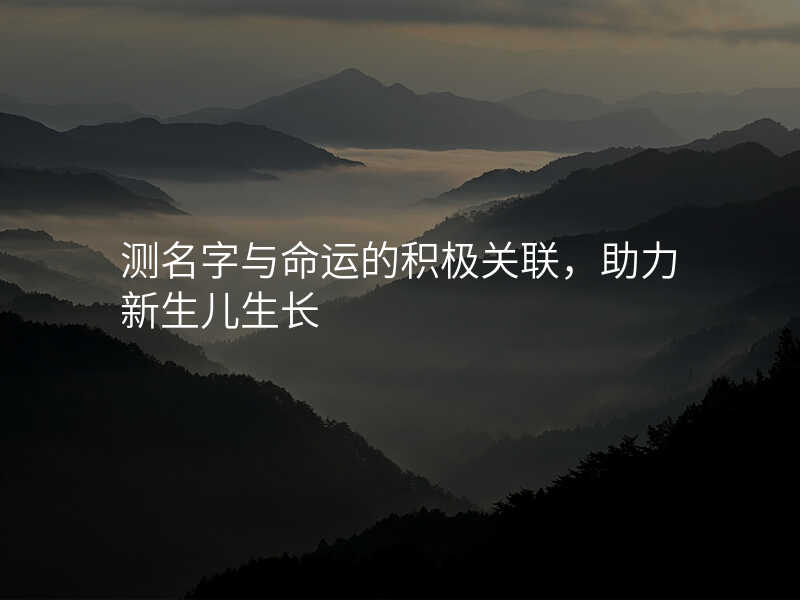 测名字与命运的积极关联,助力新生儿生长