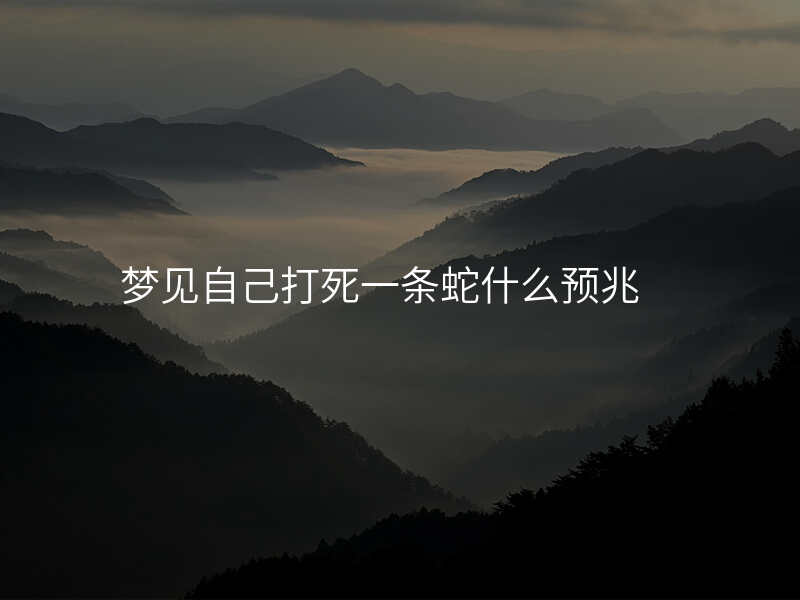梦见自己打死一条蛇什么预兆