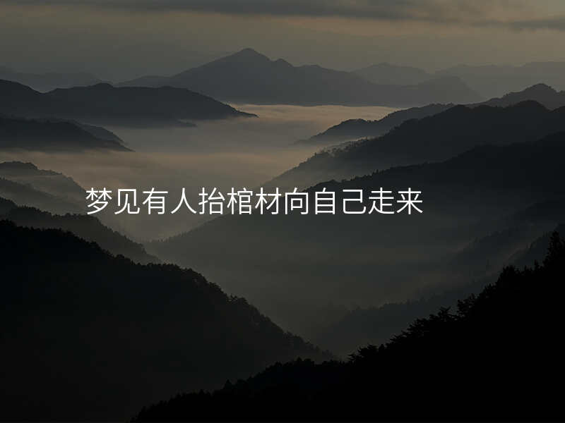 梦见有人抬棺材向自己走来