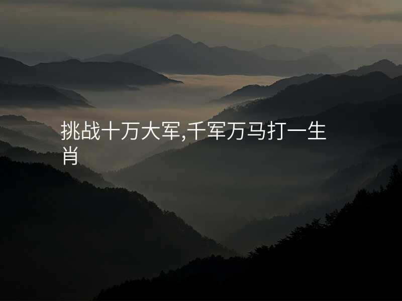 挑战十万大军,千军万马打一生肖
